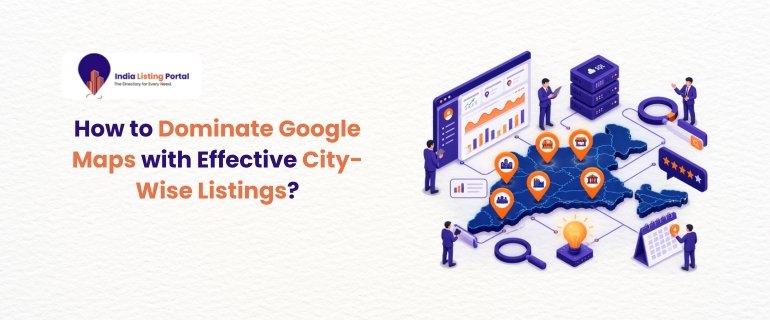How to Dominate Google Maps with Effective City-Wise Listings?